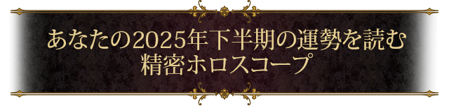 あなたの2025年下半期の運勢を読む 精密ホロスコープ